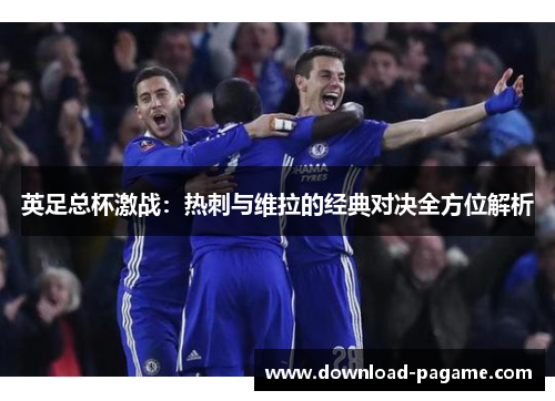 英足总杯激战:热刺与维拉的经典对决全方位解析