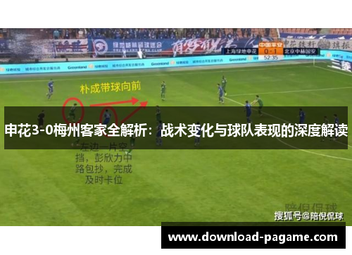 申花3-0梅州客家全解析：战术变化与球队表现的深度解读