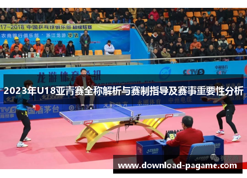 2023年U18亚青赛全称解析与赛制指导及赛事重要性分析
