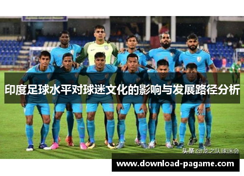 印度足球水平对球迷文化的影响与发展路径分析