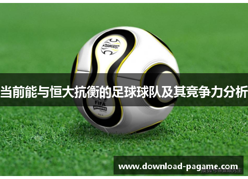 当前能与恒大抗衡的足球球队及其竞争力分析