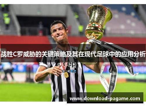 战胜C罗威胁的关键策略及其在现代足球中的应用分析