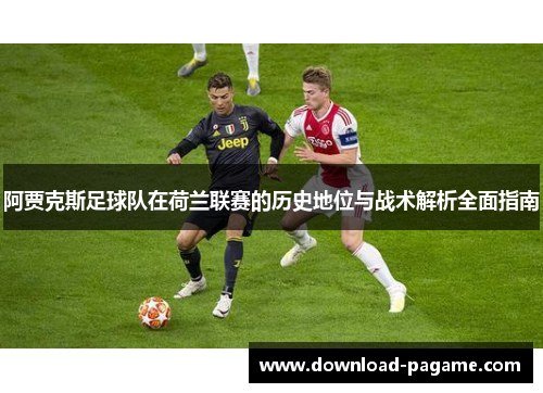 阿贾克斯足球队在荷兰联赛的历史地位与战术解析全面指南