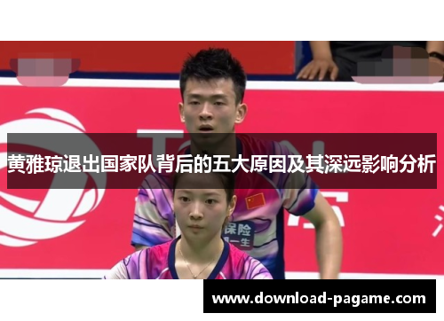 黄雅琼退出国家队背后的五大原因及其深远影响分析