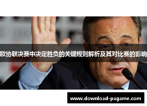 欧协联决赛中决定胜负的关键规则解析及其对比赛的影响