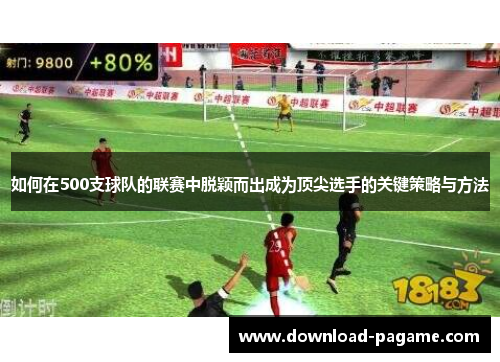 如何在500支球队的联赛中脱颖而出成为顶尖选手的关键策略与方法