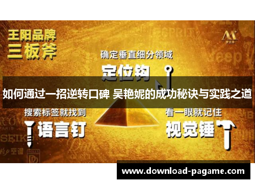如何通过一招逆转口碑 吴艳妮的成功秘诀与实践之道 如何通过一招逆转口碑 吴艳妮的成功秘诀与实践之道