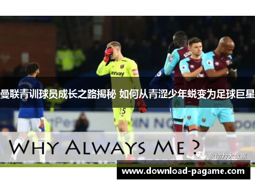 曼联青训球员成长之路揭秘 如何从青涩少年蜕变为足球巨星