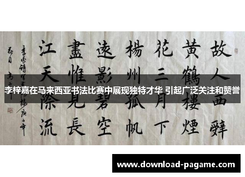 李梓嘉在马来西亚书法比赛中展现独特才华 引起广泛关注和赞誉