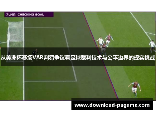 从美洲杯赛场VAR判罚争议看足球裁判技术与公平边界的现实挑战
