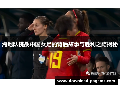 海地队挑战中国女足的背后故事与胜利之路揭秘