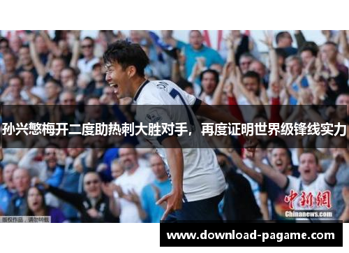 孙兴慜梅开二度助热刺大胜对手，再度证明世界级锋线实力