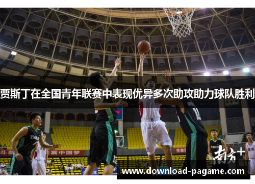 贾斯丁在全国青年联赛中表现优异多次助攻助力球队胜利